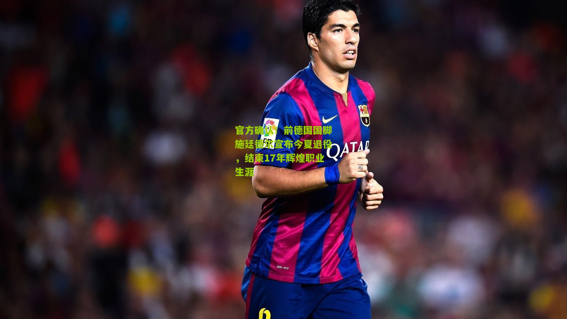 官方确认！前德国国脚施廷德尔宣布今夏退役，结束17年辉煌职业生涯