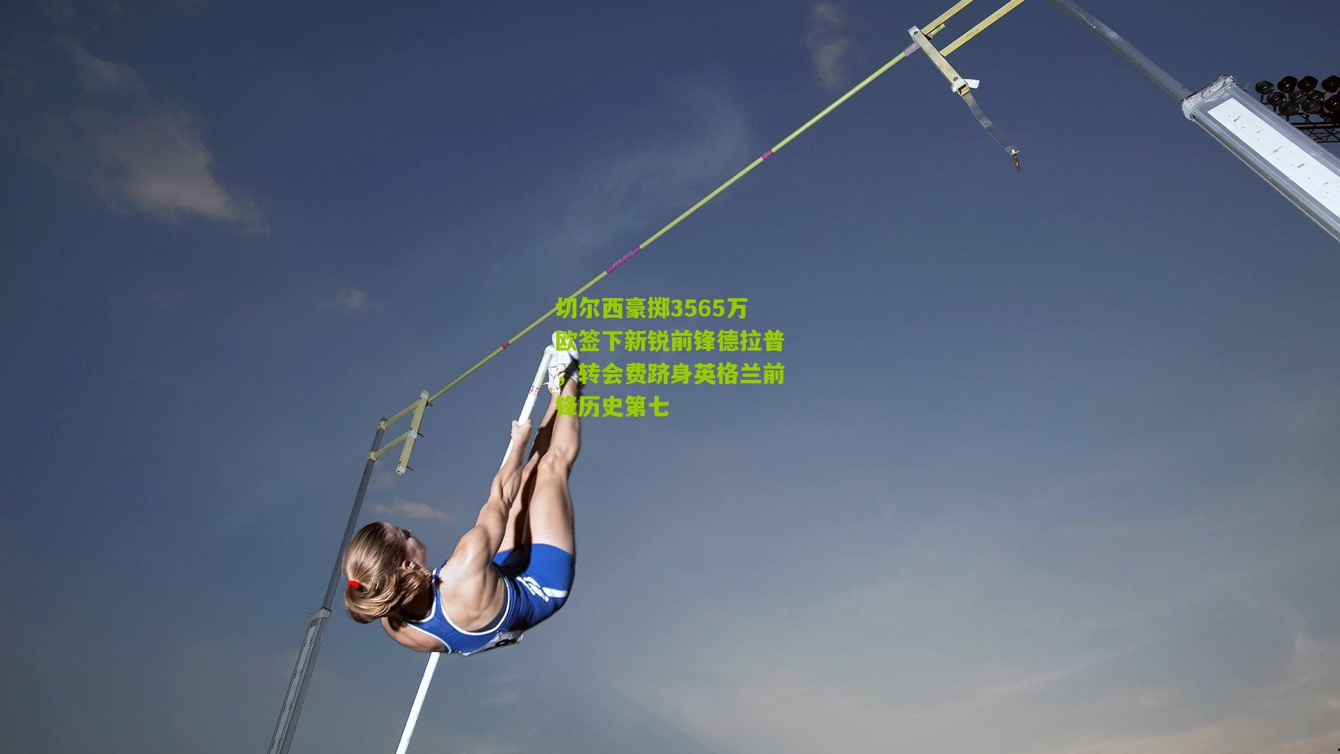 切尔西豪掷3565万欧签下新锐前锋德拉普，转会费跻身英格兰前锋历史第七