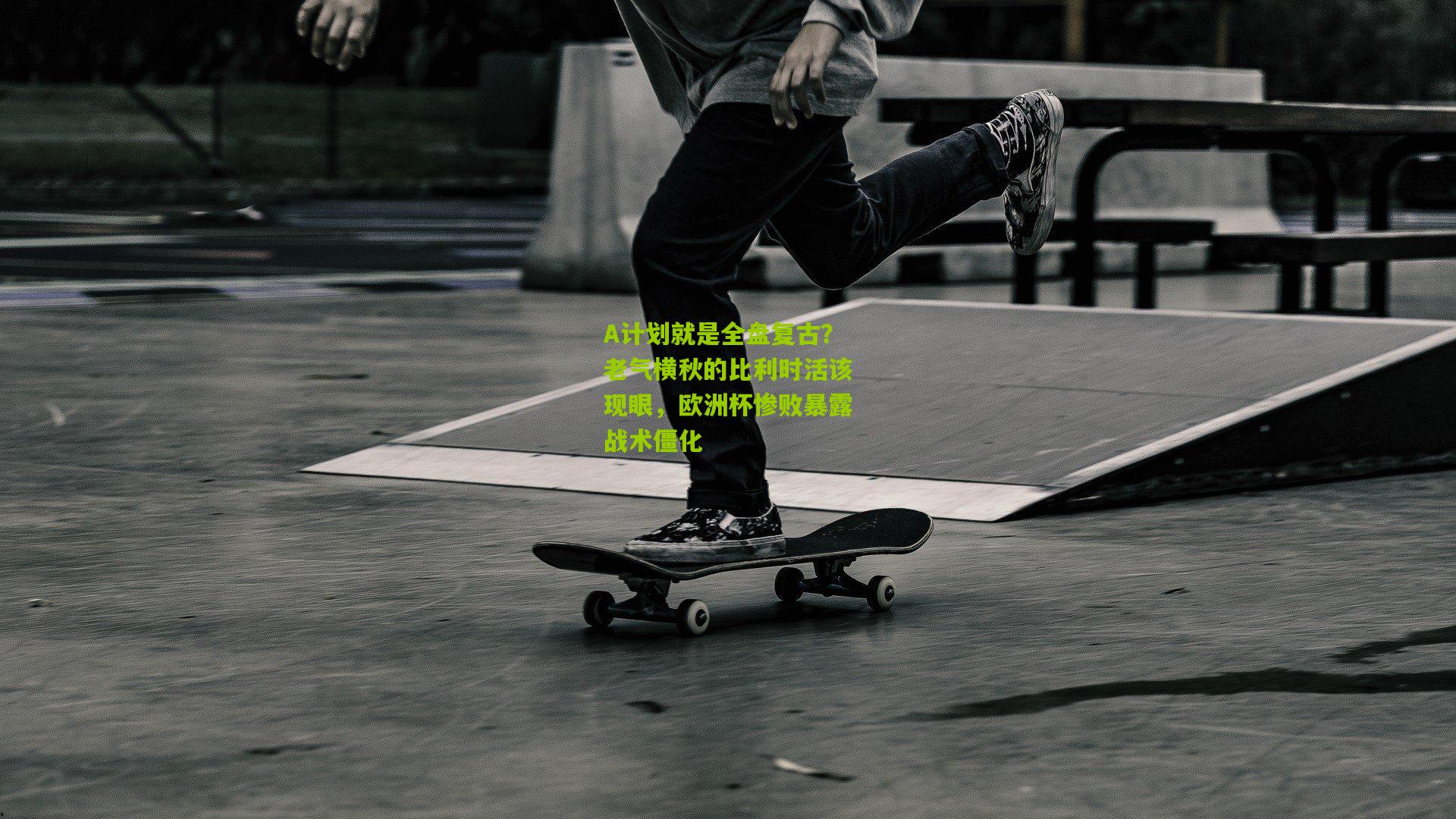 A计划就是全盘复古？老气横秋的比利时活该现眼，欧洲杯惨败暴露战术僵化