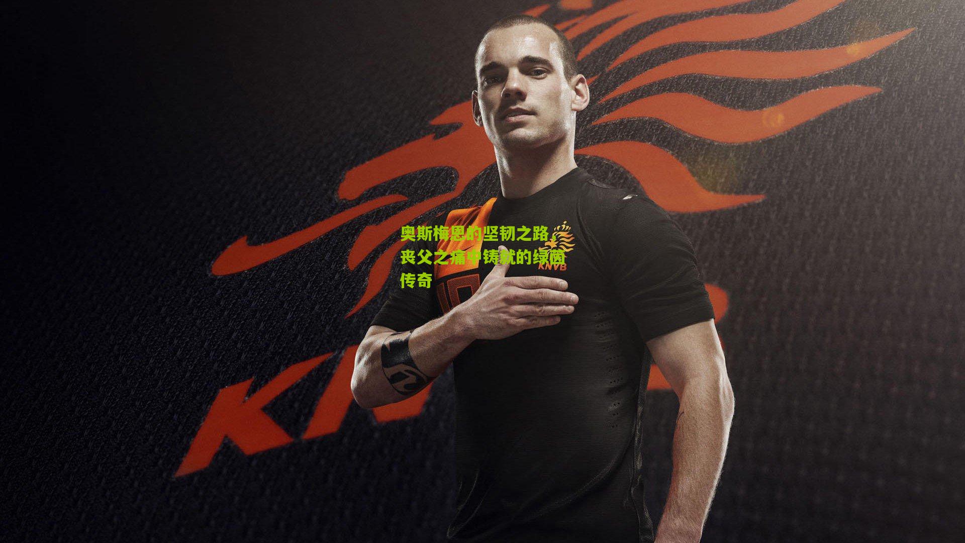 奥斯梅恩的坚韧之路,丧父之痛中铸就的绿茵传奇