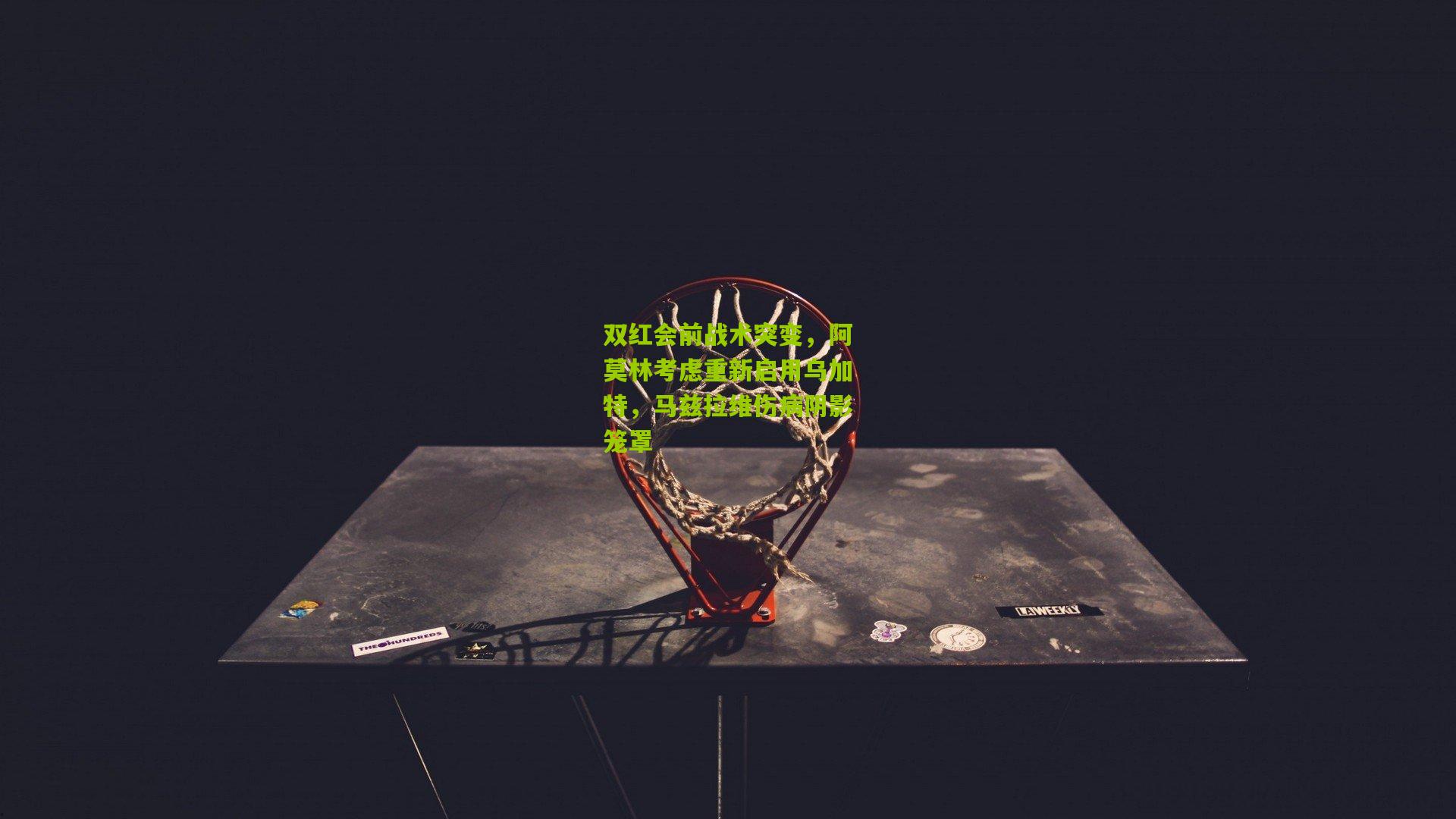 双红会前战术突变,阿莫林考虑重新启用乌加特,马兹拉维伤病阴影笼罩