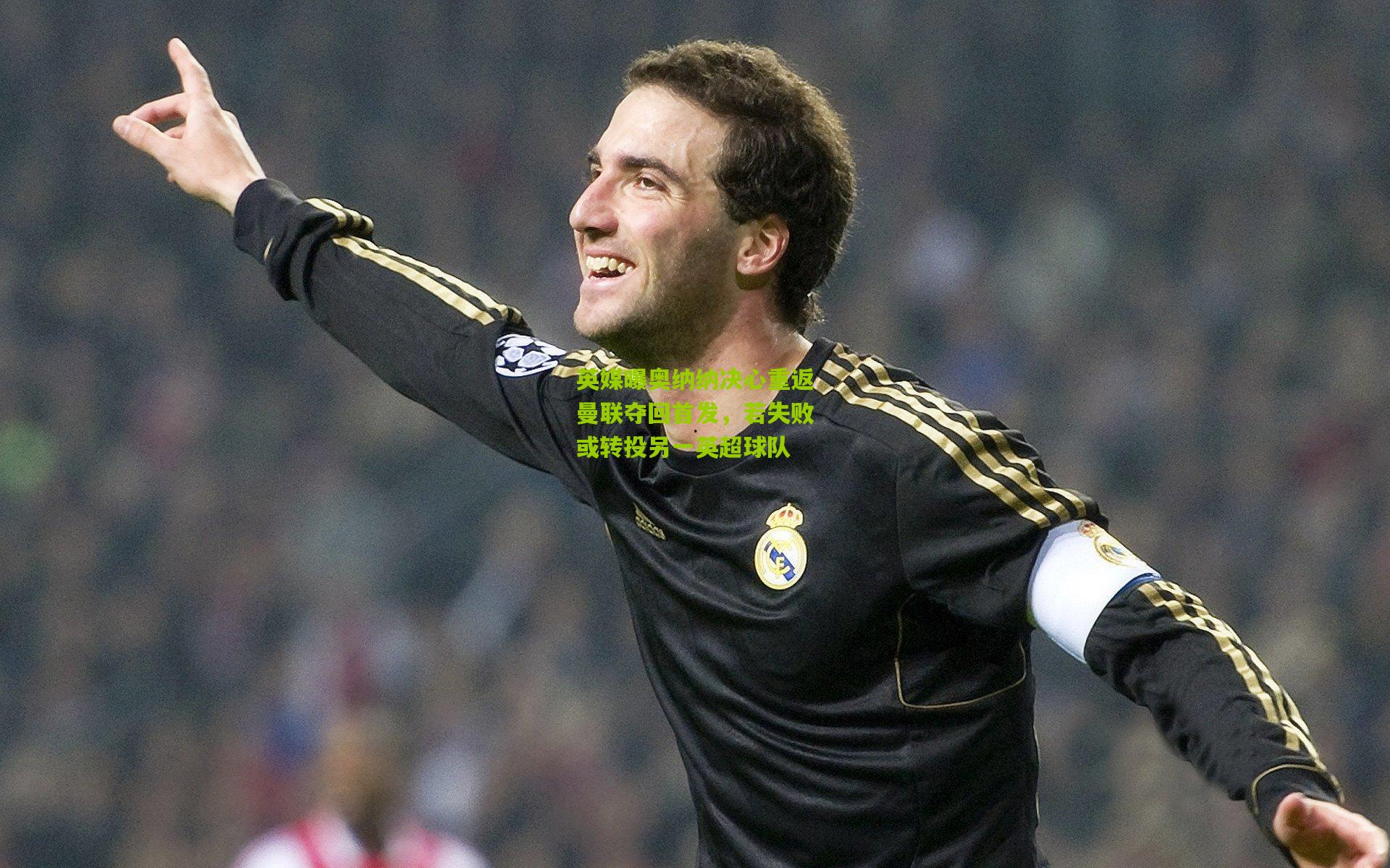 英媒曝奥纳纳决心重返曼联夺回首发，若失败或转投另一英超球队