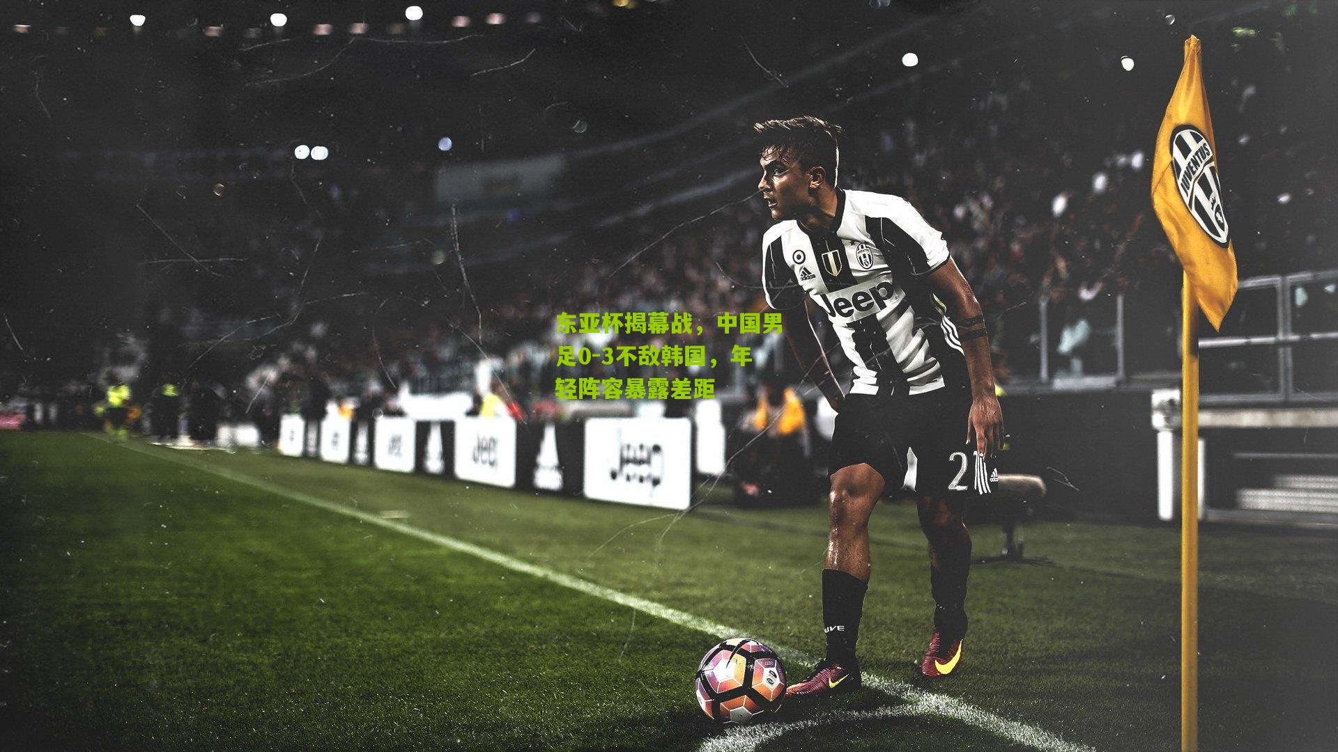 东亚杯揭幕战，中国男足0-3不敌韩国，年轻阵容暴露差距