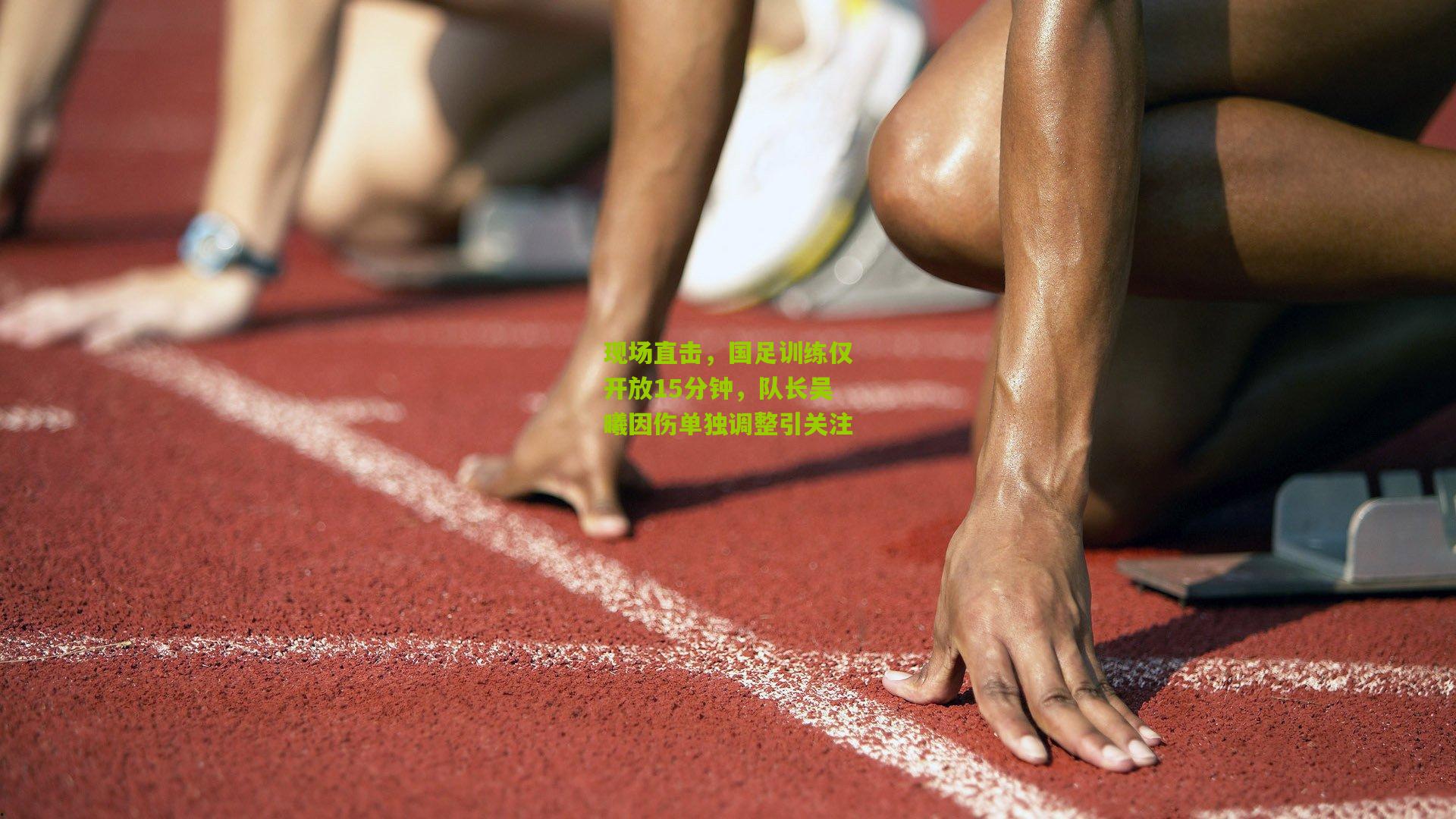 现场直击,国足训练仅开放15分钟,队长吴曦因伤单独调整引关注