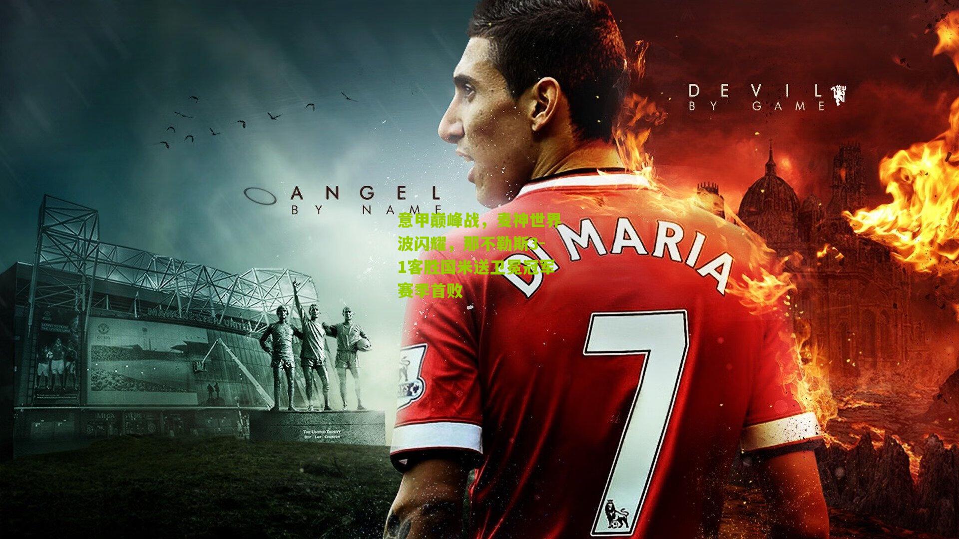 意甲巅峰战，麦神世界波闪耀，那不勒斯3-1客胜国米送卫冕冠军赛季首败