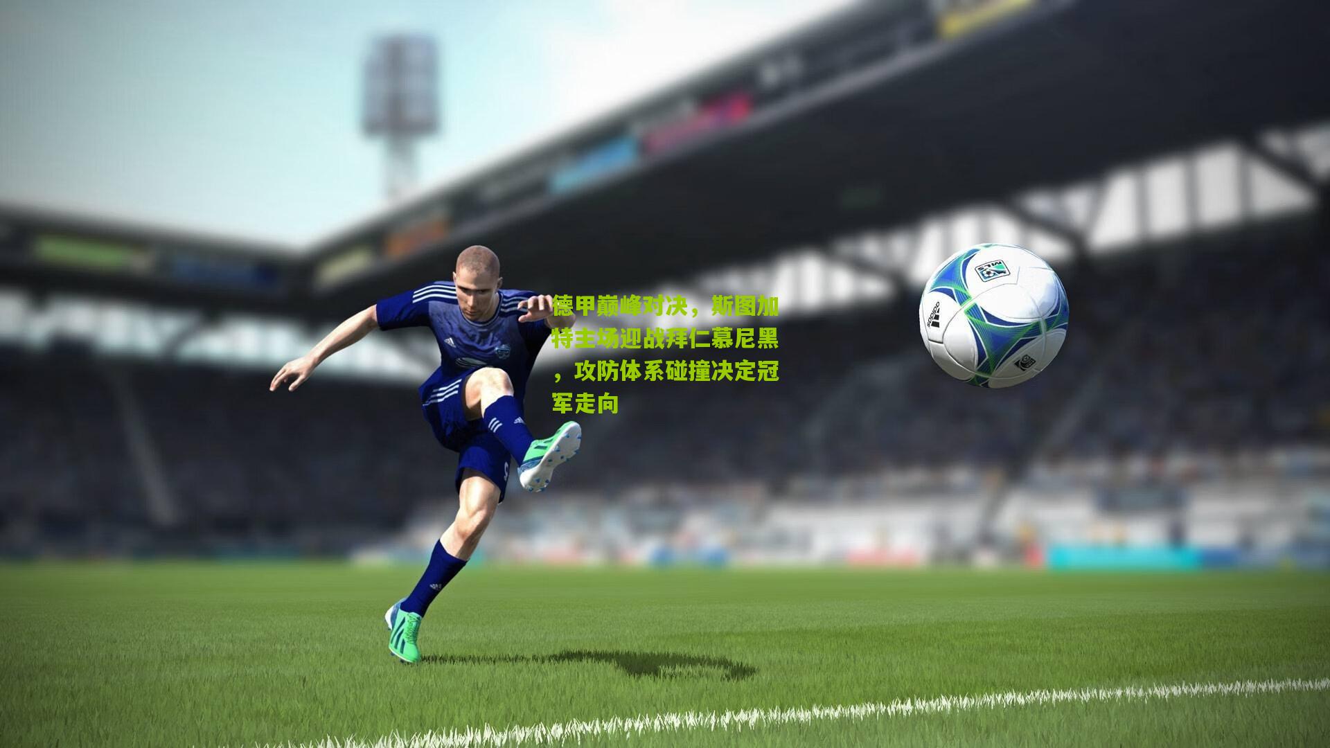 德甲巅峰对决，斯图加特主场迎战拜仁慕尼黑，攻防体系碰撞决定冠军走向