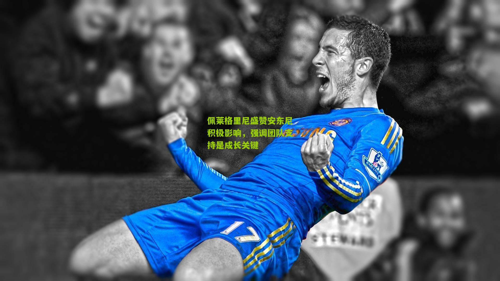 佩莱格里尼盛赞安东尼积极影响，强调团队支持是成长关键